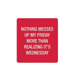 Nothing messes up my Friday Coaster