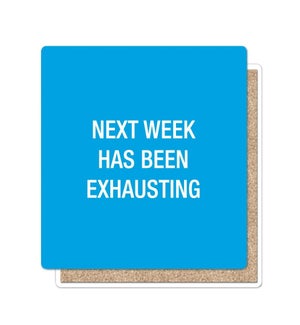 Next Week Has Been Exhausting Coaster