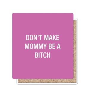 Dont make mommy be a bitch Coaster