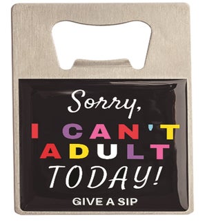 Bottle Opener - Sorry I Cant Adult Today