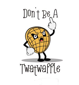 BD/Don't be A Twatwaffle